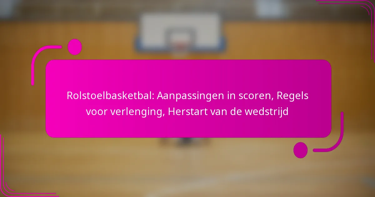 Rolstoelbasketbal: Aanpassingen in scoren, Regels voor verlenging, Herstart van de wedstrijd