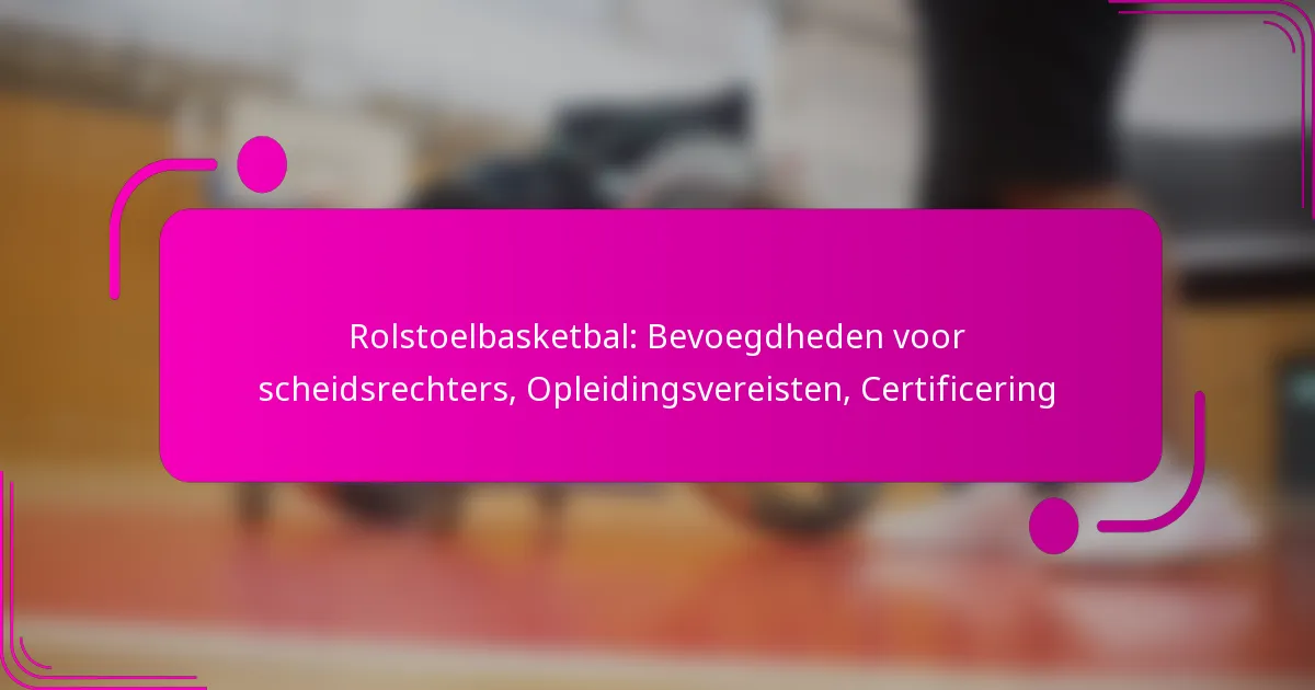 Rolstoelbasketbal: Bevoegdheden voor scheidsrechters, Opleidingsvereisten, Certificering