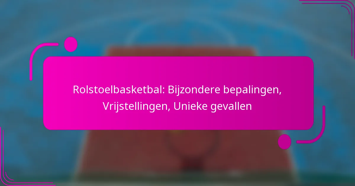 Rolstoelbasketbal: Bijzondere bepalingen, Vrijstellingen, Unieke gevallen