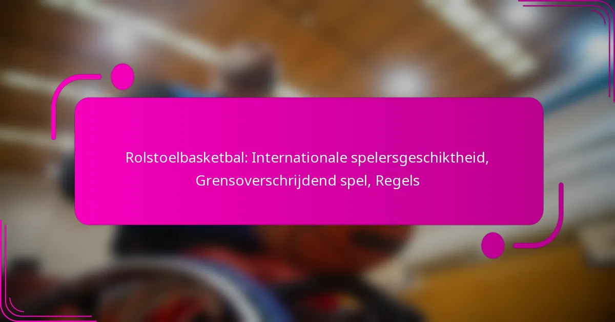 Rolstoelbasketbal: Internationale spelersgeschiktheid, Grensoverschrijdend spel, Regels
