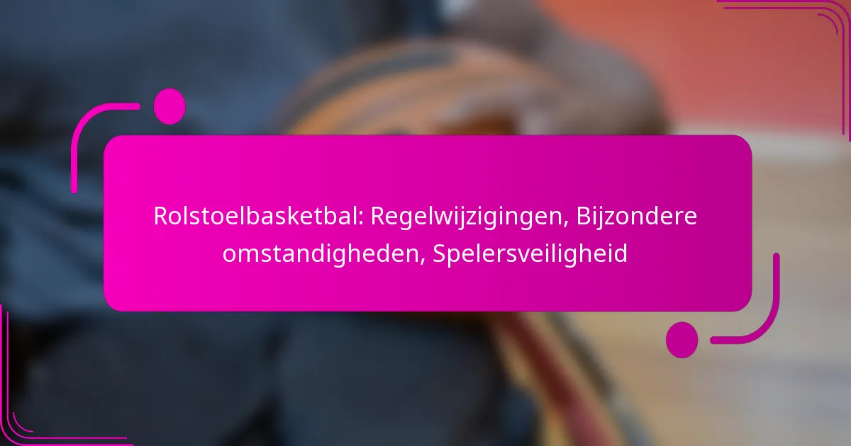 Rolstoelbasketbal: Regelwijzigingen, Bijzondere omstandigheden, Spelersveiligheid