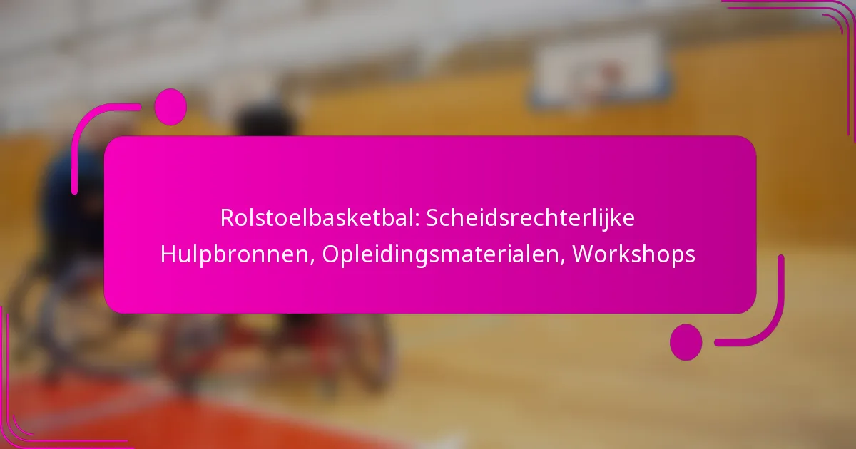 Rolstoelbasketbal: Scheidsrechterlijke Hulpbronnen, Opleidingsmaterialen, Workshops