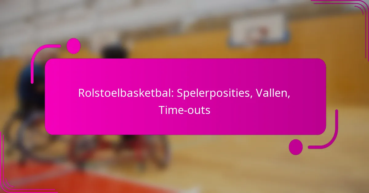 Rolstoelbasketbal: Spelerposities, Vallen, Time-outs