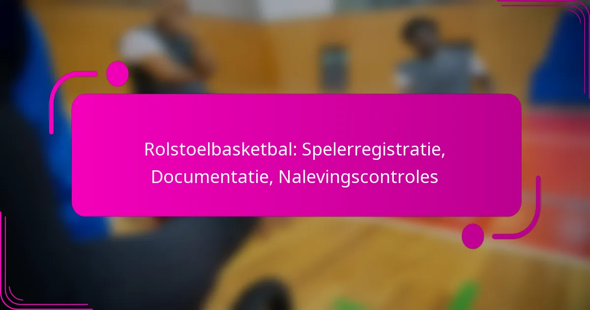 Rolstoelbasketbal: Spelerregistratie, Documentatie, Nalevingscontroles