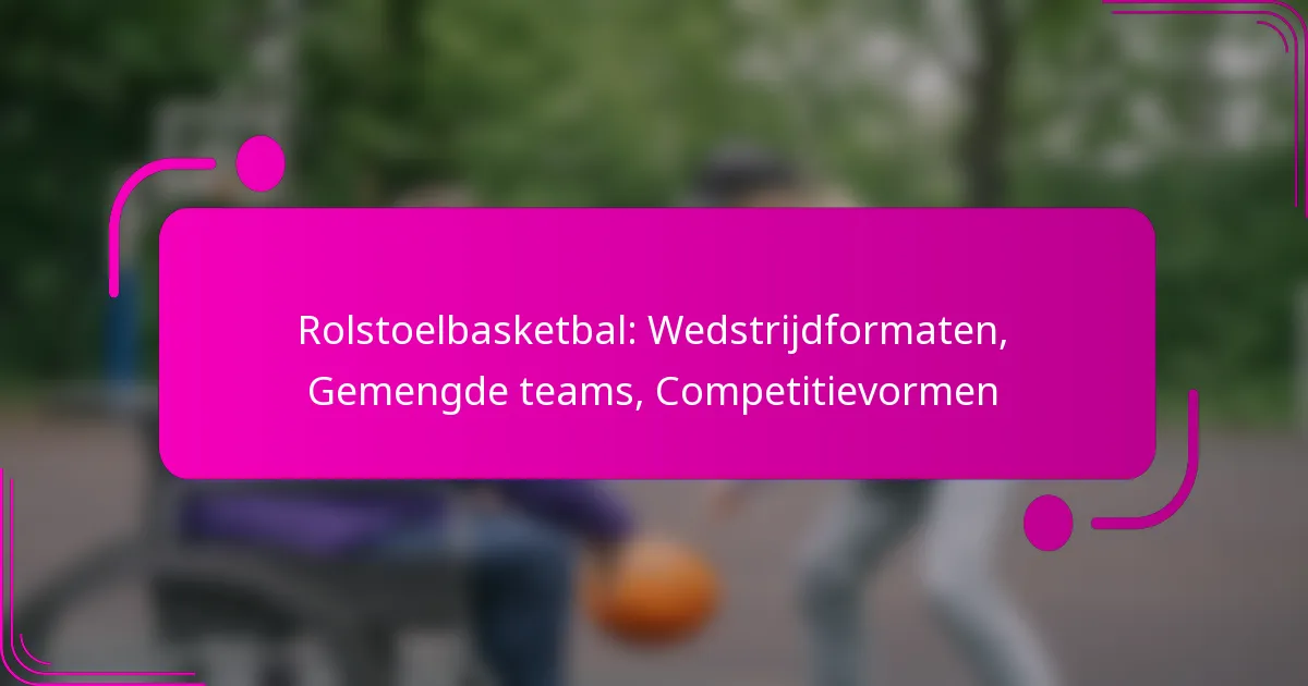 Rolstoelbasketbal: Wedstrijdformaten, Gemengde teams, Competitievormen