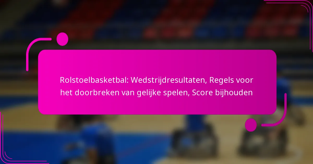 Rolstoelbasketbal: Wedstrijdresultaten, Regels voor het doorbreken van gelijke spelen, Score bijhouden