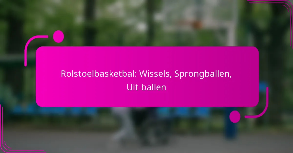 Rolstoelbasketbal: Wissels, Sprongballen, Uit-ballen