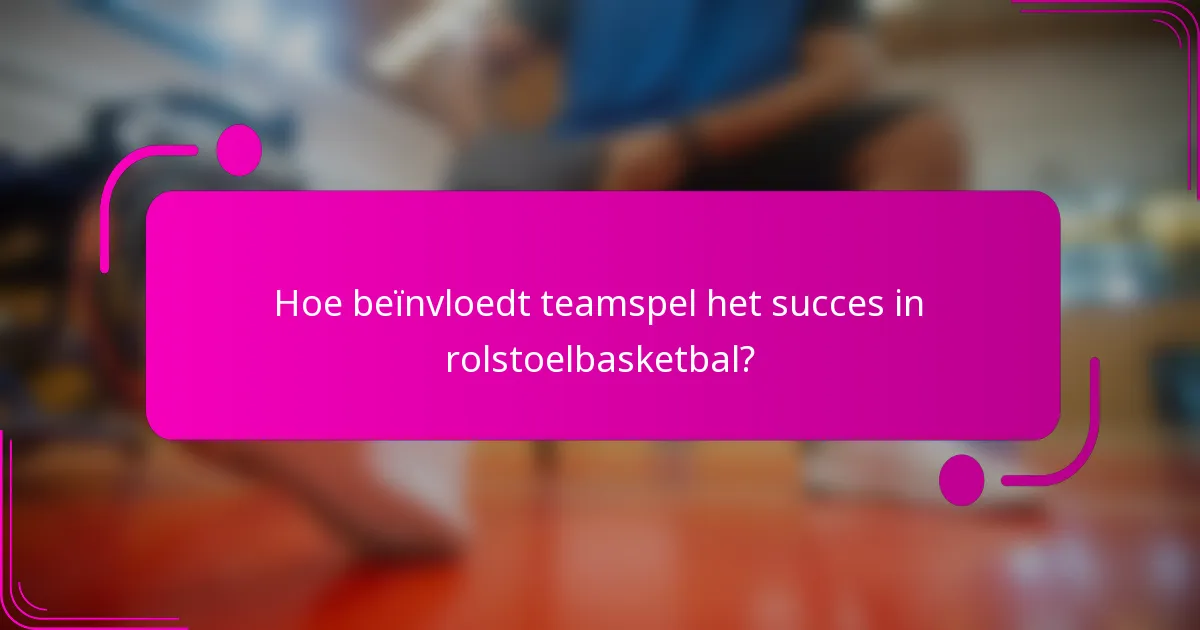 Hoe beïnvloedt teamspel het succes in rolstoelbasketbal?
