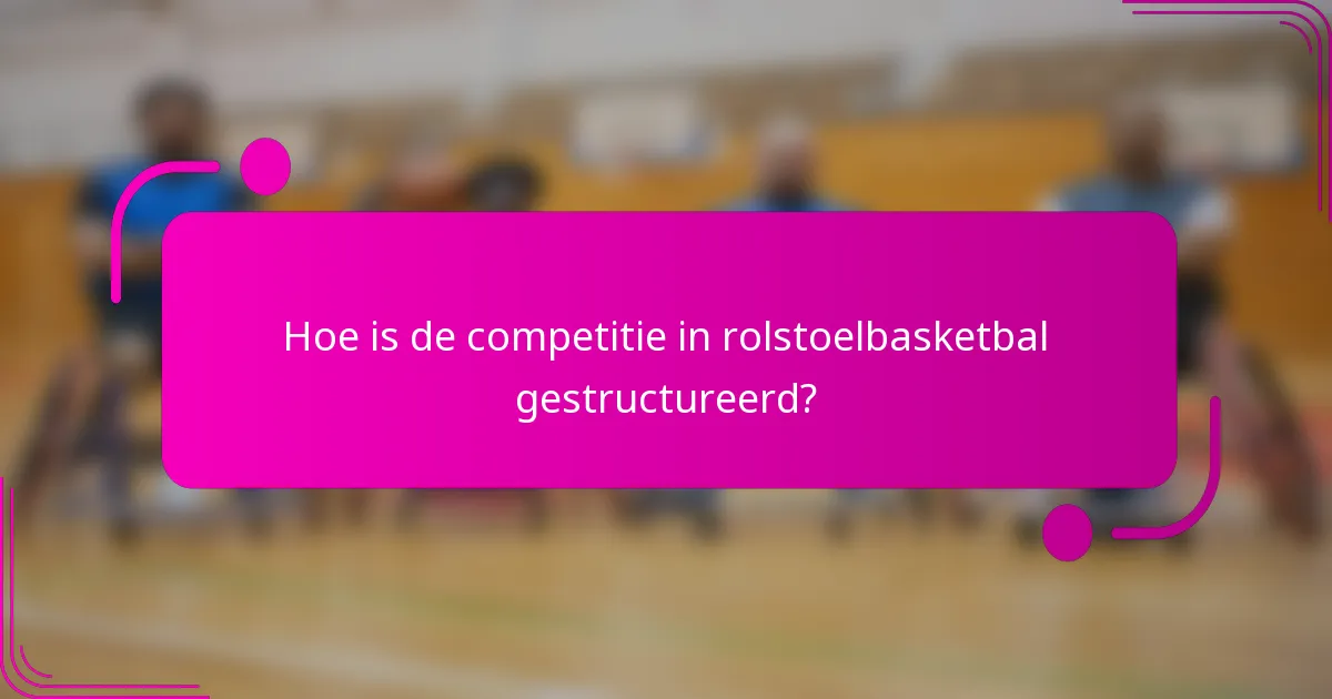 Hoe is de competitie in rolstoelbasketbal gestructureerd?