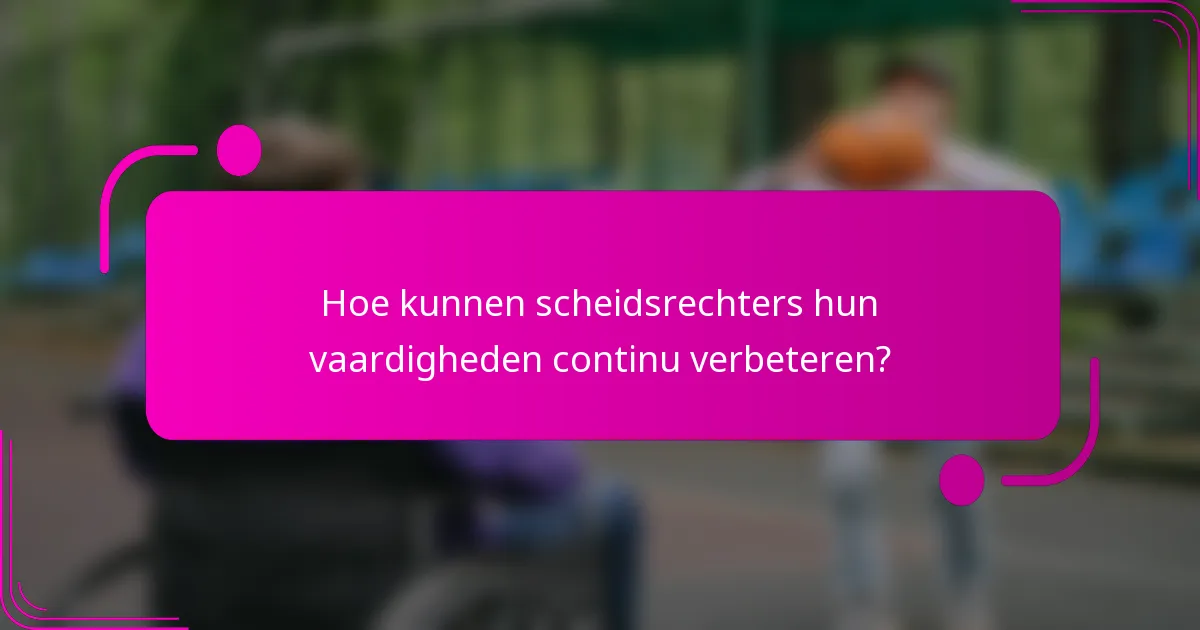 Hoe kunnen scheidsrechters hun vaardigheden continu verbeteren?