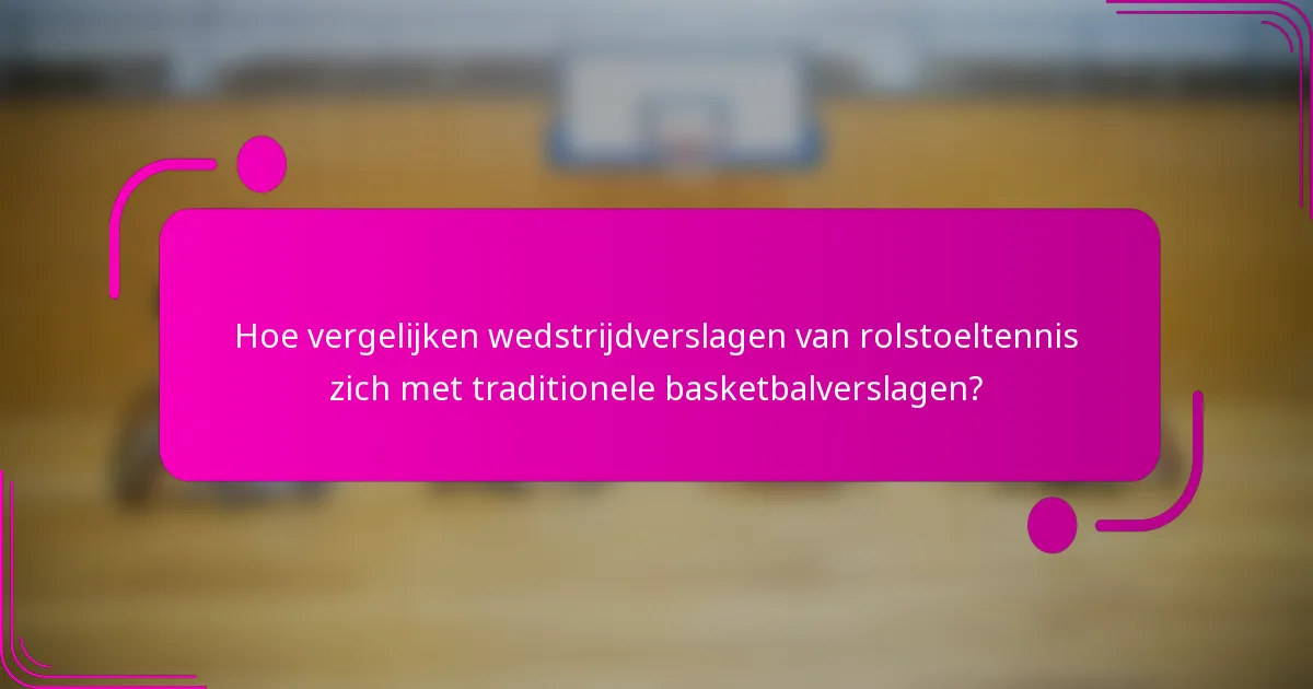 Hoe vergelijken wedstrijdverslagen van rolstoeltennis zich met traditionele basketbalverslagen?