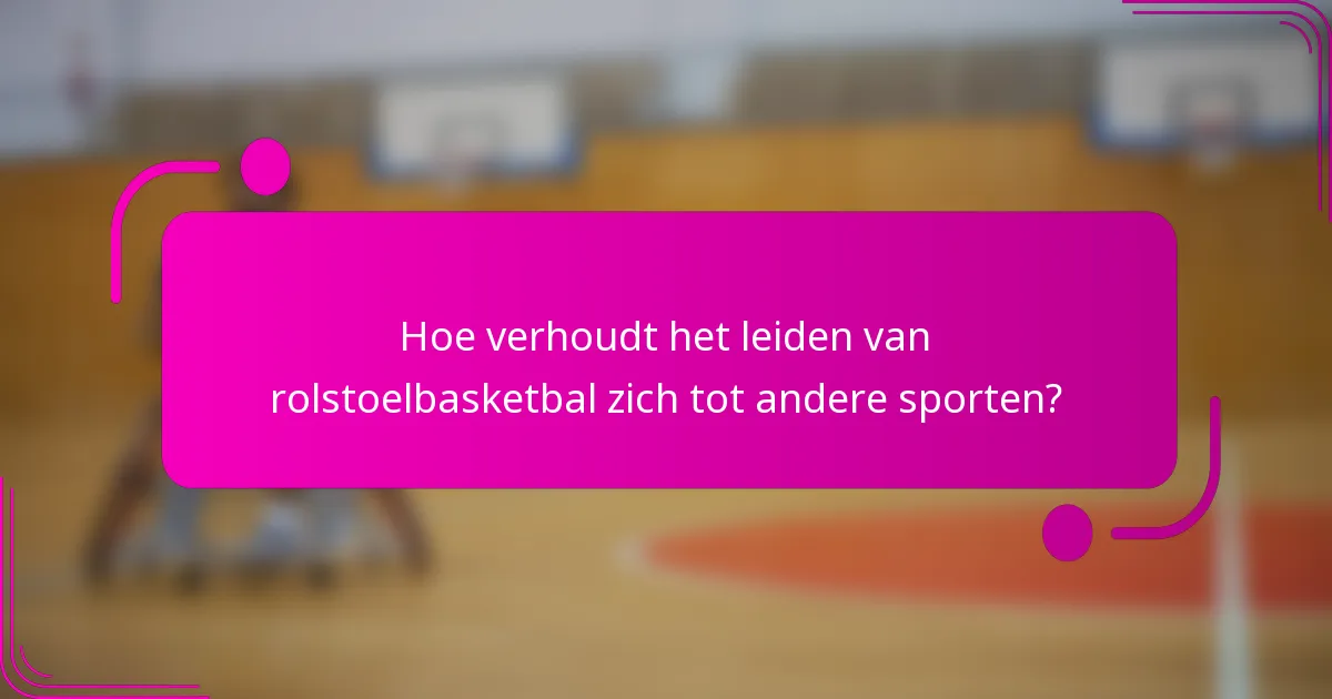 Hoe verhoudt het leiden van rolstoelbasketbal zich tot andere sporten?