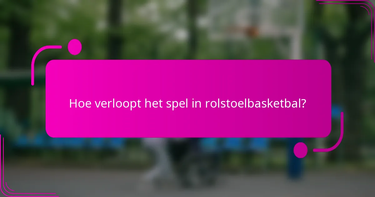 Hoe verloopt het spel in rolstoelbasketbal?