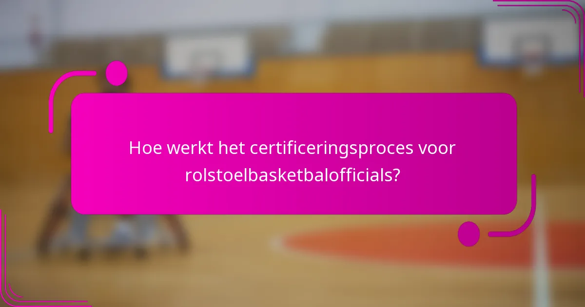 Hoe werkt het certificeringsproces voor rolstoelbasketbalofficials?