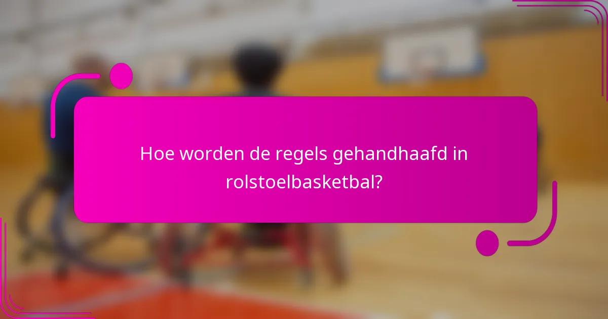 Hoe worden de regels gehandhaafd in rolstoelbasketbal?