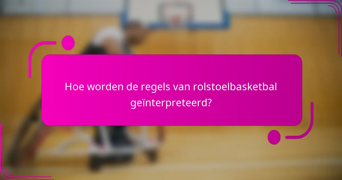 Hoe worden de regels van rolstoelbasketbal geïnterpreteerd?