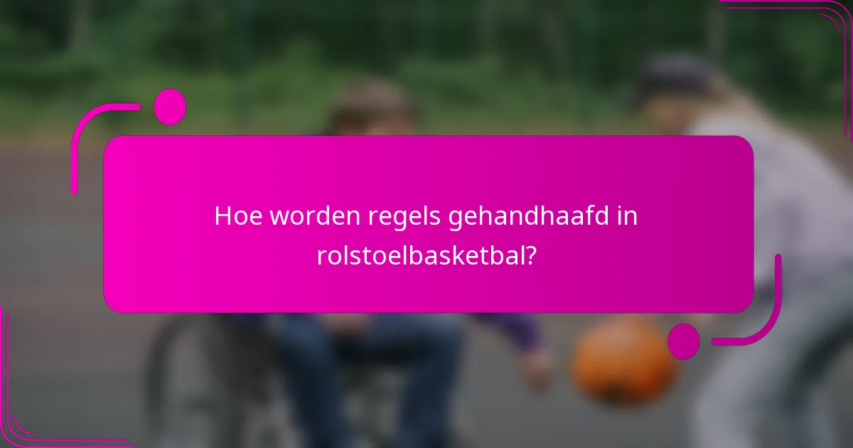 Hoe worden regels gehandhaafd in rolstoelbasketbal?