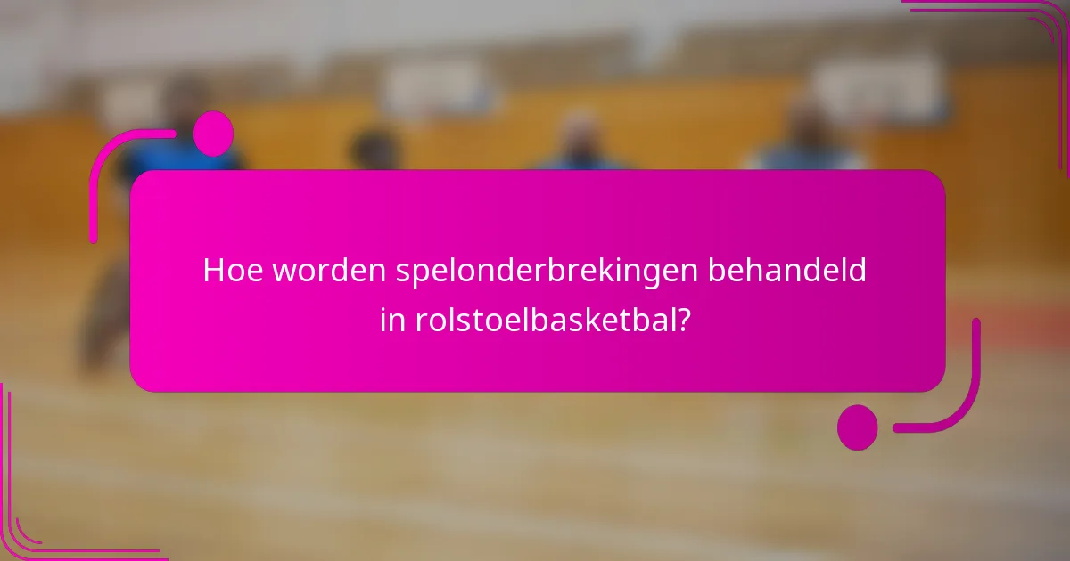 Hoe worden spelonderbrekingen behandeld in rolstoelbasketbal?