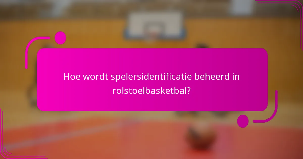 Hoe wordt spelersidentificatie beheerd in rolstoelbasketbal?