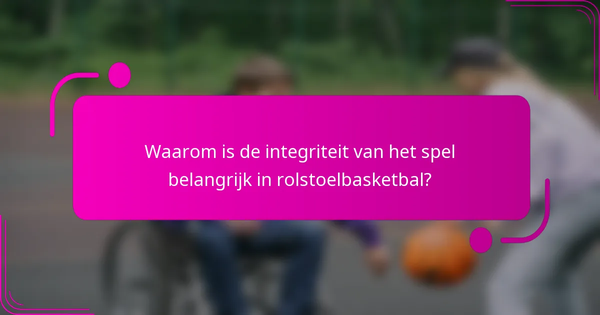 Waarom is de integriteit van het spel belangrijk in rolstoelbasketbal?