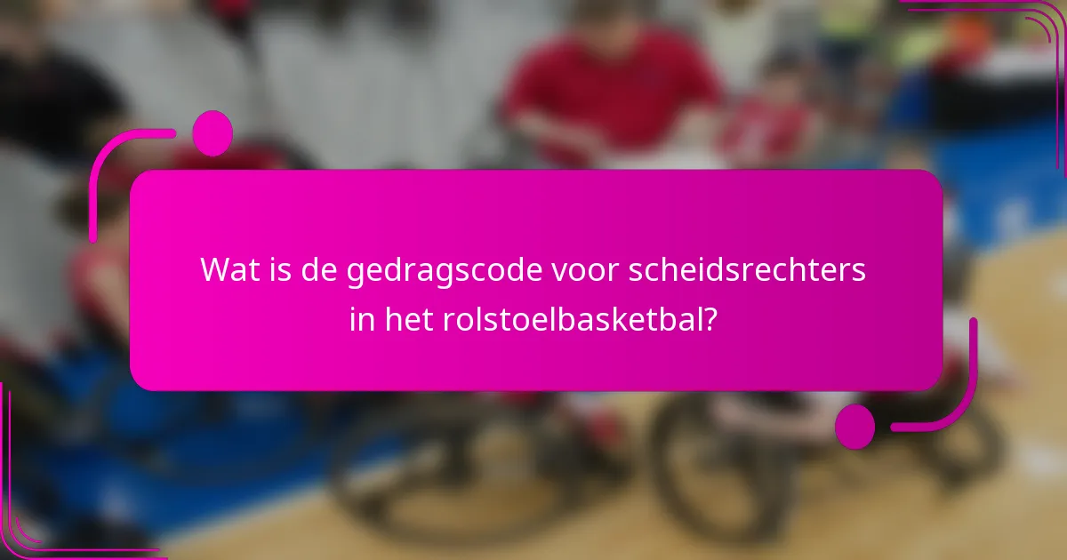 Wat is de gedragscode voor scheidsrechters in het rolstoelbasketbal?