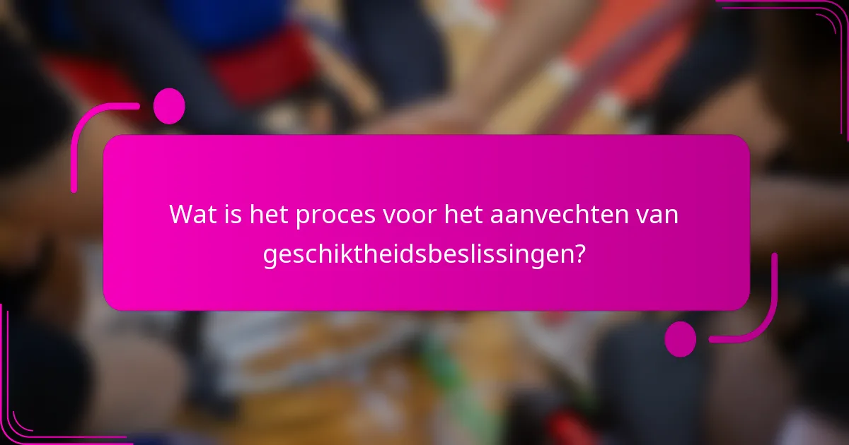 Wat is het proces voor het aanvechten van geschiktheidsbeslissingen?