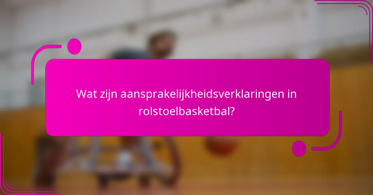 Wat zijn aansprakelijkheidsverklaringen in rolstoelbasketbal?