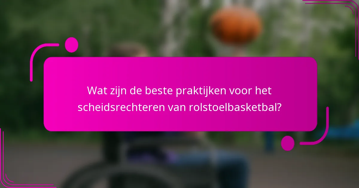 Wat zijn de beste praktijken voor het scheidsrechteren van rolstoelbasketbal?