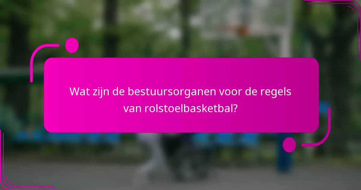 Wat zijn de bestuursorganen voor de regels van rolstoelbasketbal?
