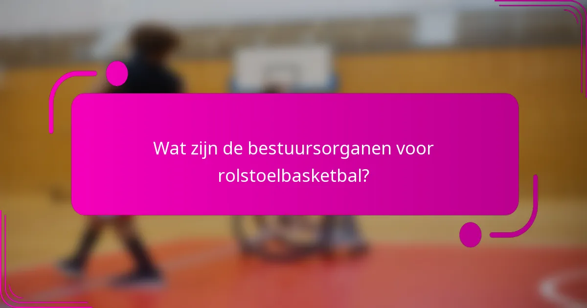 Wat zijn de bestuursorganen voor rolstoelbasketbal?