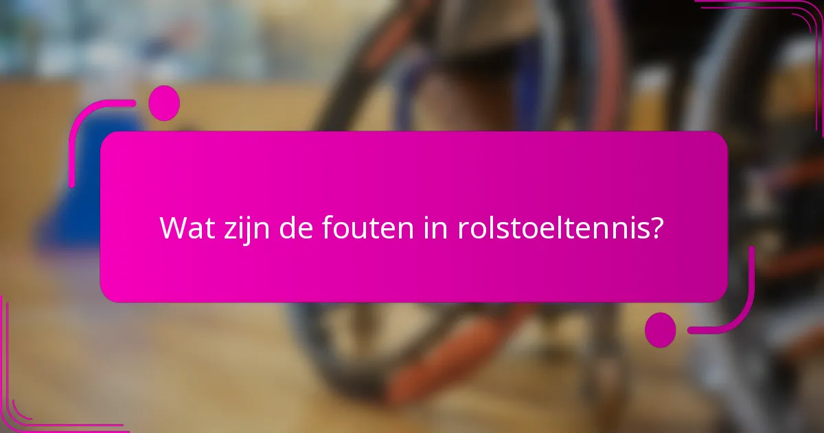 Wat zijn de fouten in rolstoeltennis?