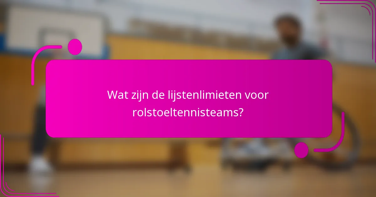 Wat zijn de lijstenlimieten voor rolstoeltennisteams?