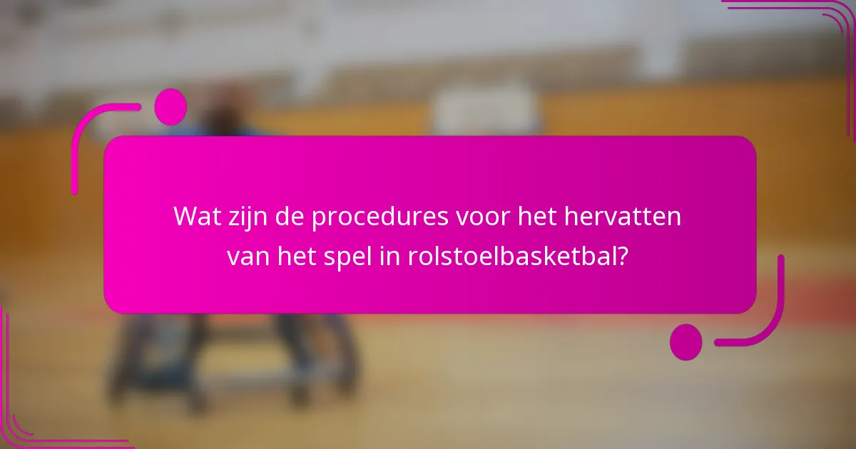 Wat zijn de procedures voor het hervatten van het spel in rolstoelbasketbal?