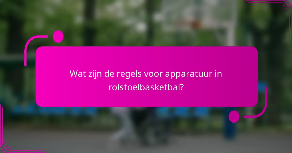 Wat zijn de regels voor apparatuur in rolstoelbasketbal?