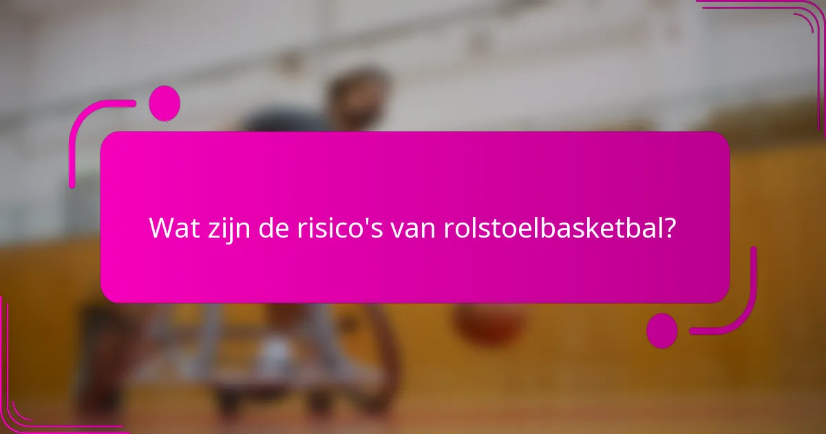 Wat zijn de risico's van rolstoelbasketbal?