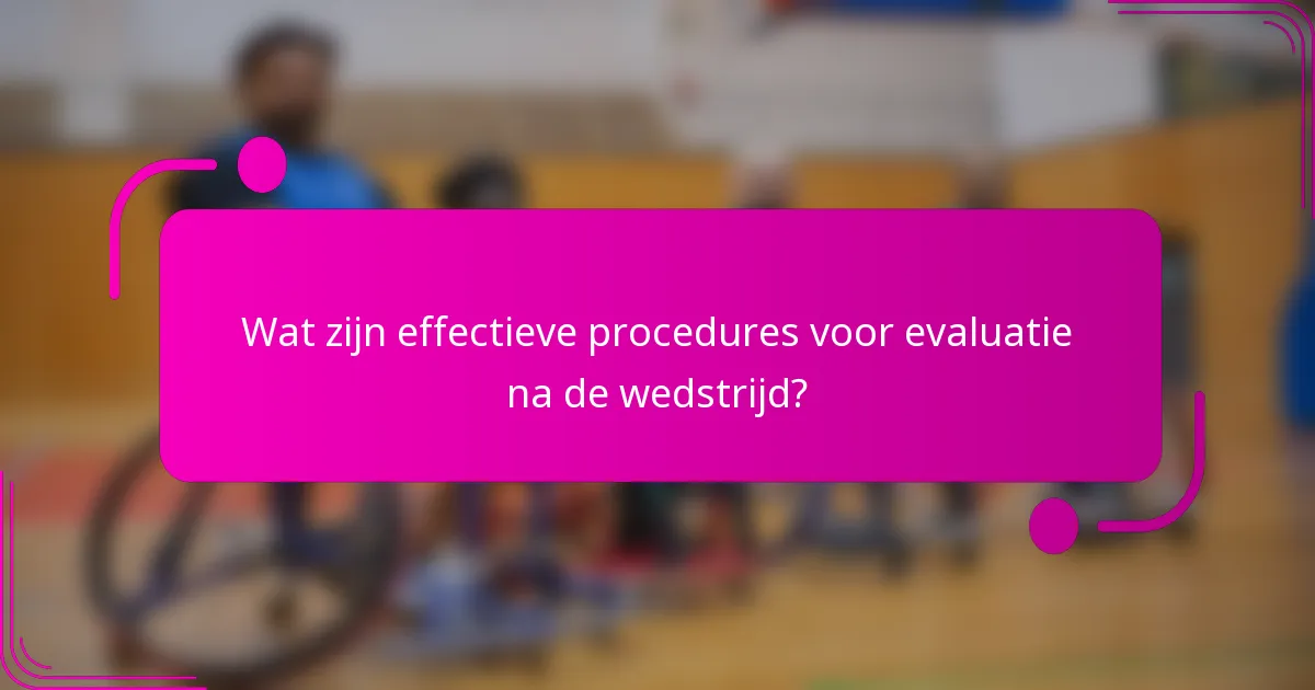 Wat zijn effectieve procedures voor evaluatie na de wedstrijd?
