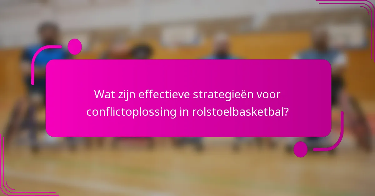 Wat zijn effectieve strategieën voor conflictoplossing in rolstoelbasketbal?