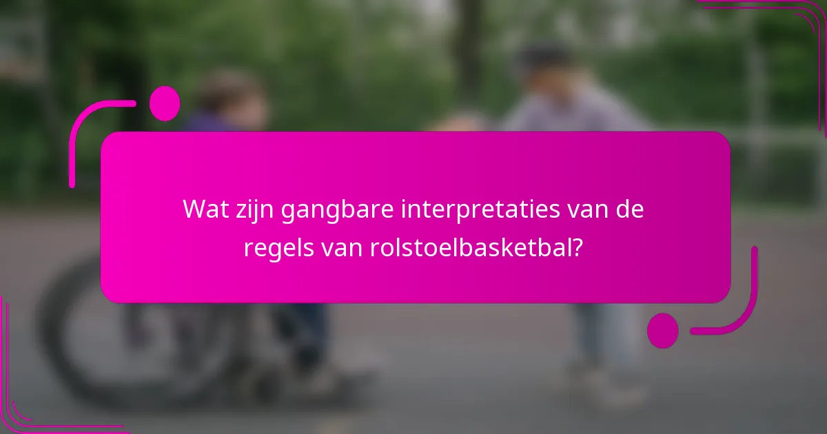 Wat zijn gangbare interpretaties van de regels van rolstoelbasketbal?