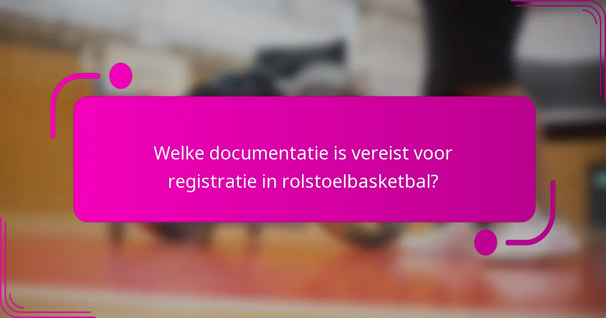Welke documentatie is vereist voor registratie in rolstoelbasketbal?