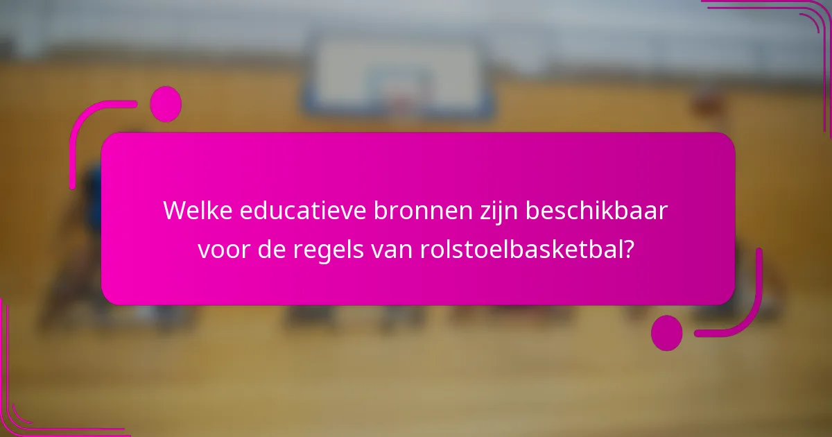 Welke educatieve bronnen zijn beschikbaar voor de regels van rolstoelbasketbal?