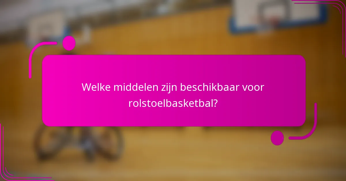 Welke middelen zijn beschikbaar voor rolstoelbasketbal?