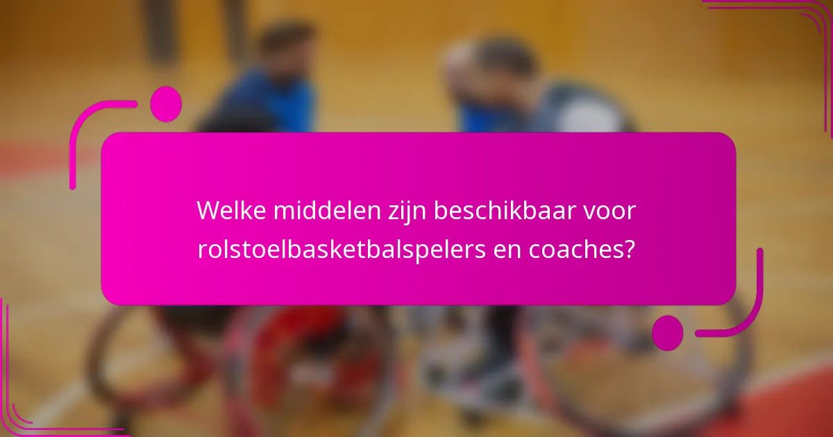 Welke middelen zijn beschikbaar voor rolstoelbasketbalspelers en coaches?
