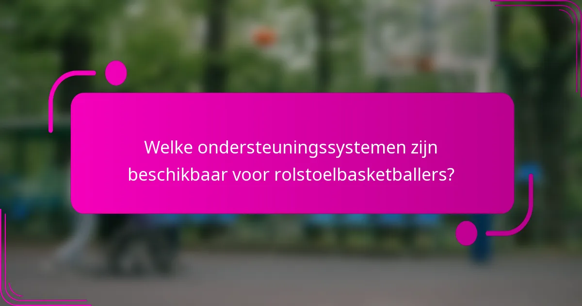 Welke ondersteuningssystemen zijn beschikbaar voor rolstoelbasketballers?