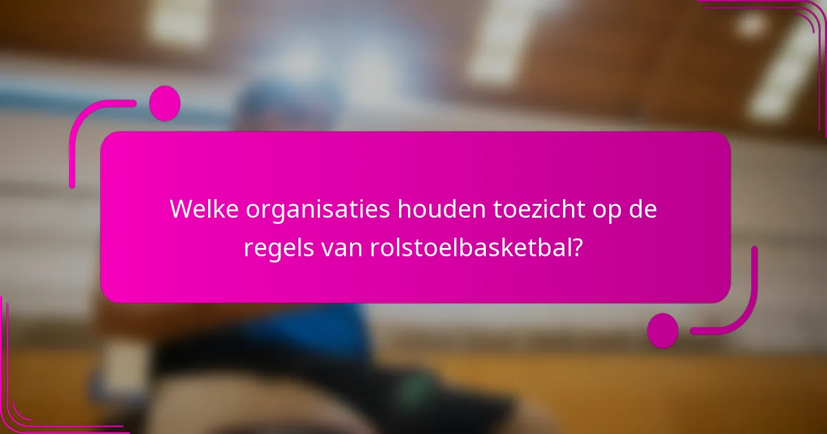 Welke organisaties houden toezicht op de regels van rolstoelbasketbal?
